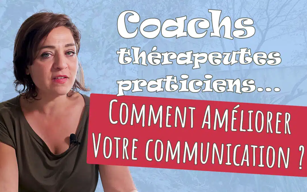 Coachs - thérapeutes - praticiens: comment améliorer votre communication professionnelle ?